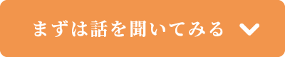 まずは話を聞いてみる